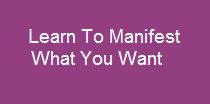 Learn To Manifest What You Want